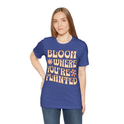 Bloom Where You're Planted T-Shirt