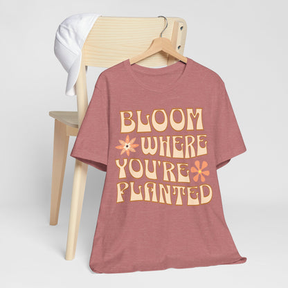 Bloom Where You're Planted T-Shirt