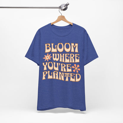 Bloom Where You're Planted T-Shirt