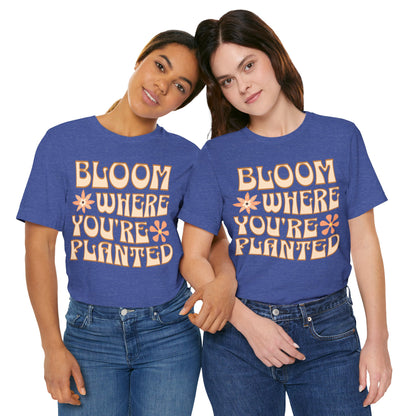 Bloom Where You're Planted T-Shirt