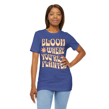 Bloom Where You're Planted T-Shirt