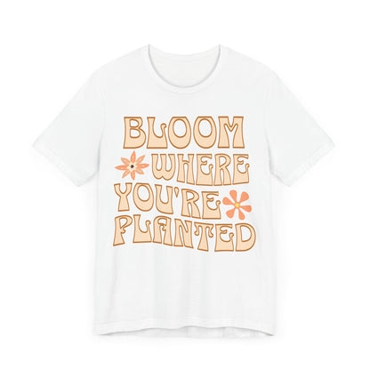 Bloom Where You're Planted T-Shirt