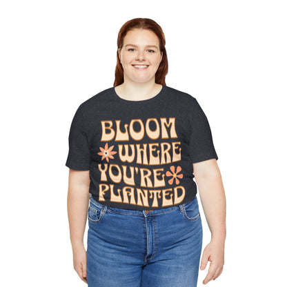 Bloom Where You're Planted T-Shirt