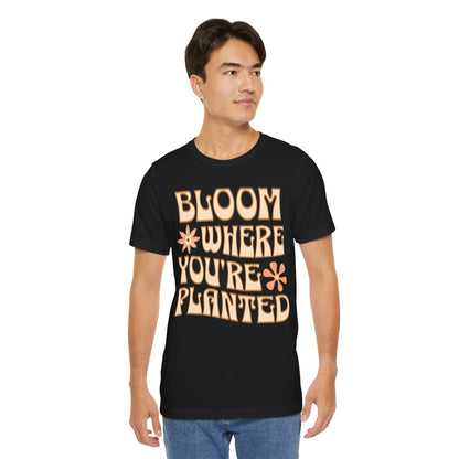 Bloom Where You're Planted T-Shirt