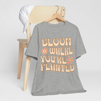 Bloom Where You're Planted T-Shirt