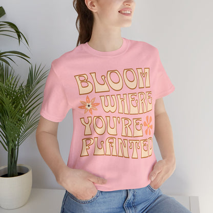 Bloom Where You're Planted T-Shirt