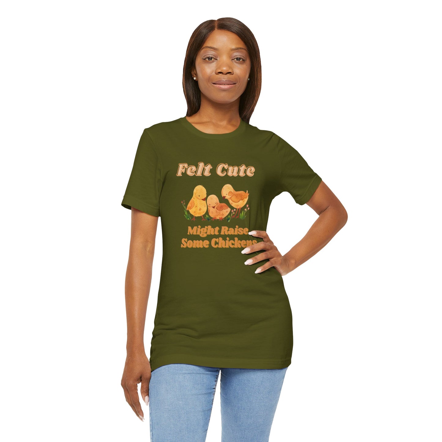 Felt Cute Might Raise Some Chickens T-Shirt