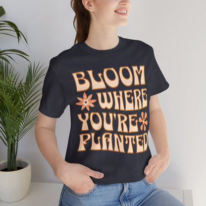 Bloom Where You're Planted T-Shirt