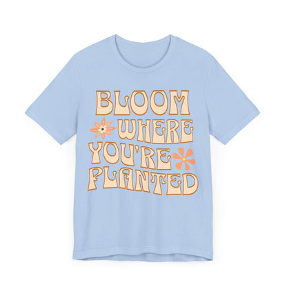 Bloom Where You're Planted T-Shirt