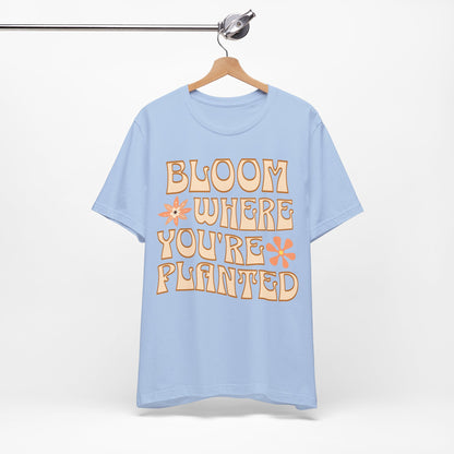 Bloom Where You're Planted T-Shirt