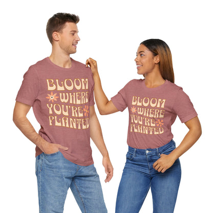 Bloom Where You're Planted T-Shirt