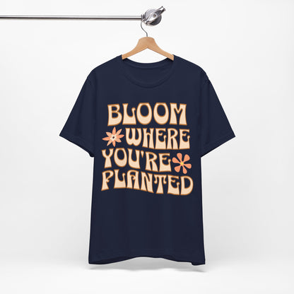 Bloom Where You're Planted T-Shirt