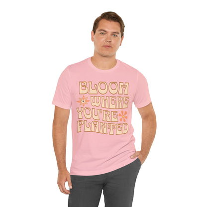 Bloom Where You're Planted T-Shirt