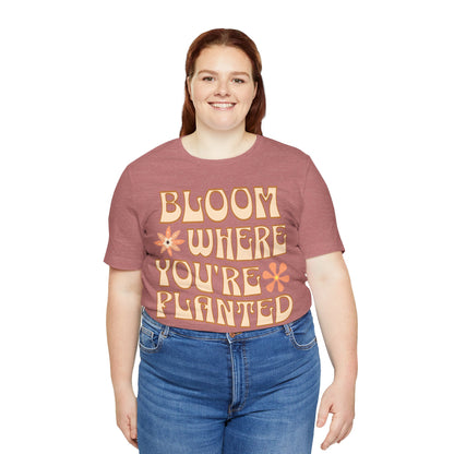 Bloom Where You're Planted T-Shirt