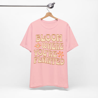 Bloom Where You're Planted T-Shirt