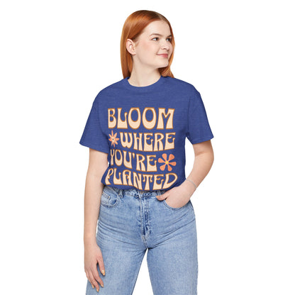 Bloom Where You're Planted T-Shirt