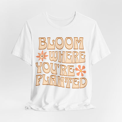 Bloom Where You're Planted T-Shirt