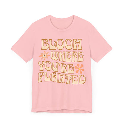 Bloom Where You're Planted T-Shirt