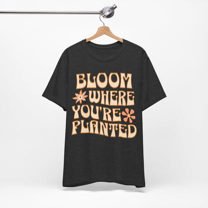 Bloom Where You're Planted T-Shirt