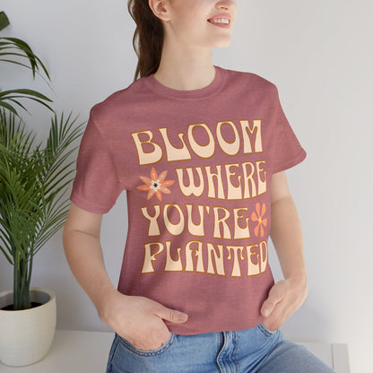 Bloom Where You're Planted T-Shirt