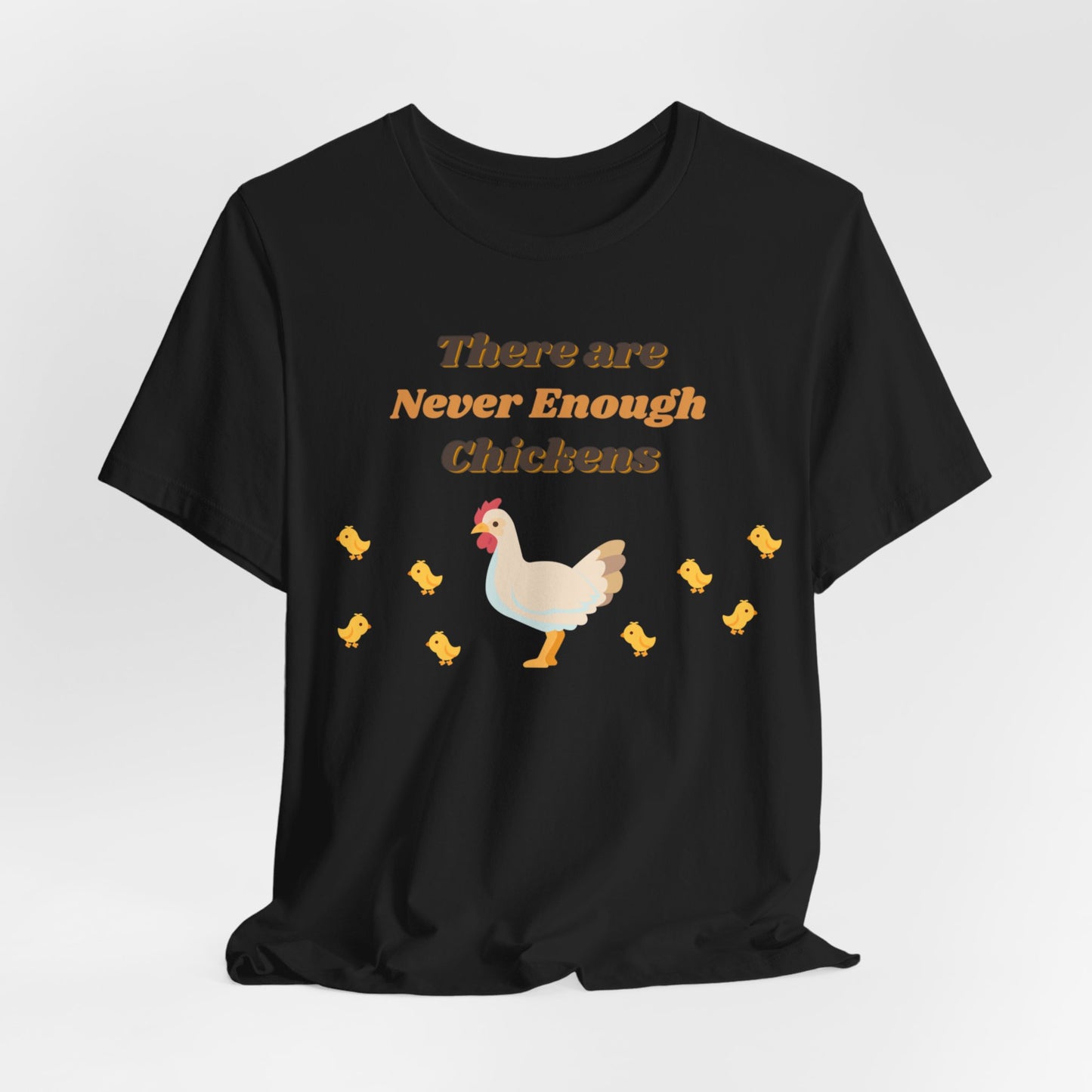 There are Never Enough Chickens T-Shirt