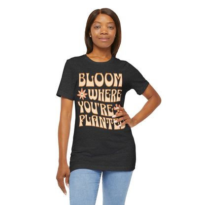 Bloom Where You're Planted T-Shirt