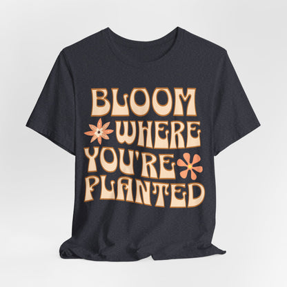 Bloom Where You're Planted T-Shirt