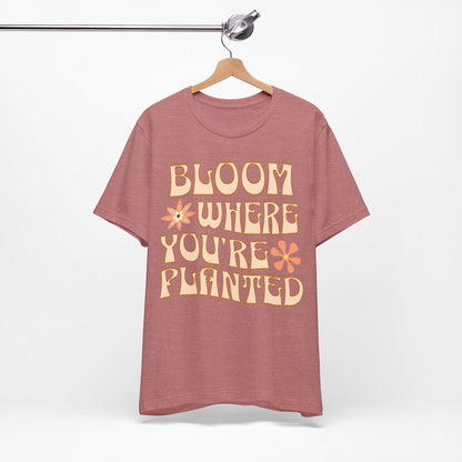 Bloom Where You're Planted T-Shirt